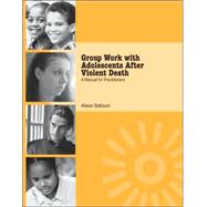 Group Work with Adolescents After Violent Death: A Manual for Practitioners