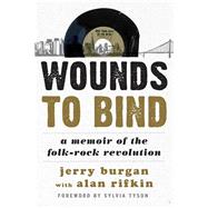 Wounds to Bind A Memoir of the Folk-Rock Revolution