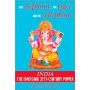 Elephant, the Tiger, and the Cell Phone : Reflections on India: the Emerging 21st-Century Power