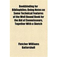 Bookbinding for Bibliophiles; Being Notes on Some Technical Features of the Well Bound Book for the Aid of Connoisseurs, Together with a Sketch