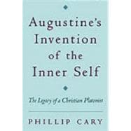 Augustine's Invention of the Inner Self The Legacy of a Christian Platonist