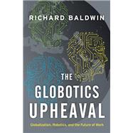 The Globotics Upheaval Globalization, Robotics, and the Future of Work