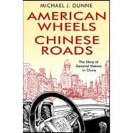 American Wheels, Chinese Roads The Story of General Motors in China