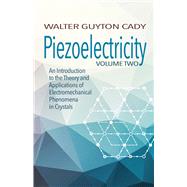 Piezoelectricity: Volume Two An Introduction to the Theory and Applications of Electromechanical Phenomena in Crystals