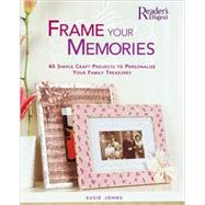 Frame Your Memories : 40 Simple Craft Projects to Personalize Your Family Treasures