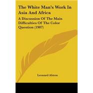 White Man's Work in Asia and Afric : A Discussion of the Main Difficulties of the Color Question (1907)