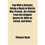 Pap with a Hatchet; Being a Reply to Martin Mar-Prelate : Re-Printed from the Original Quarto Ed. with an Introd. and Notes