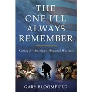 The One I'll Always Remember Caring for America's Wounded Warriors