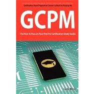 Giac Certified Project Manager Certification (Gcpm) Exam Preparation Course in a Book for Passing the Gcpm Exam: The How to Pass on Your First Try Certification Study Guide