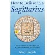 How to Believe in a Sagittarius Real life guidance on how to get on and be friends with the ninth sign of the zodiac