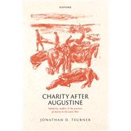 Charity after Augustine Solidarity, Conflict, and the Practices of Charity in the Latin West