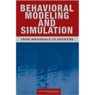 Behavioral Modeling and Simulation : From Individuals to Societies,9780309118620