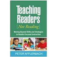 Teaching Readers (Not Reading) Moving Beyond Skills and Strategies to Reader-Focused Instruction