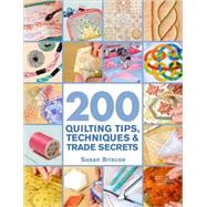 200 Quilting Tips, Techniques & Trade Secrets An Indispensable Reference of Technical Know-How and Troubleshooting Tips