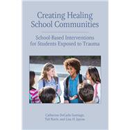 Creating Healing School Communities School-Based Interventions for Students Exposed to Trauma