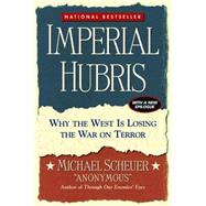 Imperial Hubris : Why the West Is Losing the War on Terror
