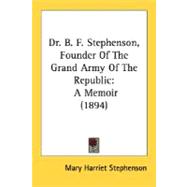Dr B F Stephenson, Founder of the Grand Army of the Republic : A Memoir (1894)