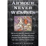 Armour Never Wearies Scale and Lamellar Armour in the West, from the Bronze Age to the 19th Century