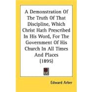 Demonstration of the Truth of That Discipline, Which Christ Hath Prescribed in His Word, for the Government of His Church in All Times and Places (1