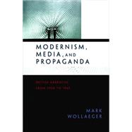 Modernism, Media, and Propaganda : British Narrative from 1900 To 1945