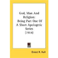 God, Man and Religion : Being Part One of A Short Apologetic Series (1914)