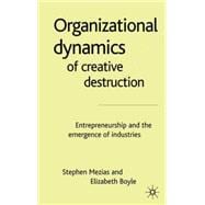 Organizational Dynamics of Creative Destruction Entrepreneurship and the Emergence of Industries