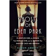 The Ghosts of Eden Park The Bootleg King, the Women Who Pursued Him, and the Murder That Shocked Jazz-Age America