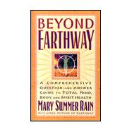 Beyond Earthway; A Comprehensive Question-and-Answer Guide to Total Mind, Body, and Spirit Health