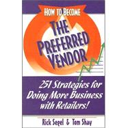 How to Become the Preferred Vendor : 251 Strategies for Doing More Business with Retailers
