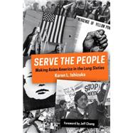 Serve the People Making Asian America in the Long Sixties