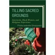 Tilling Sacred Grounds Interiority, Black Women, and Religious Experience