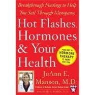 Hot Flashes, Hormones, and Your Health : Breakthrough Findings to Help You Sail Through Menopause
