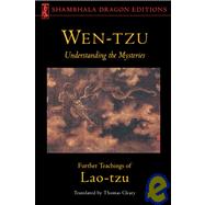 Wen-Tzu Understanding the Mysteries: Further Teachings of Lao Tzu