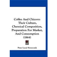 Coffee and Chicory : Their Culture, Chemical Composition, Preparation for Market, and Consumption (1864)