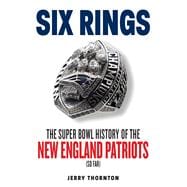 Six Rings The Super Bowl History of the New England Patriots