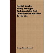 English Works, Newly Arranged and Annotated and Considered in Relation to His Life