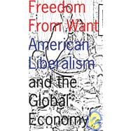 Freedom From Want American Liberalism and the Global Economy