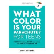 What Color Is Your Parachute? for Teens, Fourth Edition Discover Yourself, Design Your Future, and Plan for Your Dream Job
