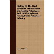 History of the First Battalion Pennsylvania Six Months Volunteers and 187th Regiment Pennsylvania Volunteer Infantry