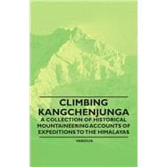 Climbing Kangchenjunga - A Collection of Historical Mountaineering Accounts of Expeditions to the Himalayas