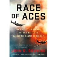 Race of Aces WWII's Elite Airmen and the Epic Battle to Become the Master of the Sky