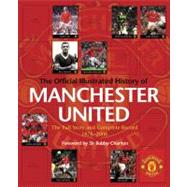 The Official Illustrated History of Manchester United The Full Story and Complete Record 1878-2008