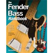 The Fender Bass Handbook How to Buy, Maintain, Set Up, Troubleshoot, and Modify Your Bass