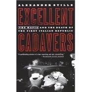 Excellent Cadavers The Mafia and the Death of the First Italian Republic