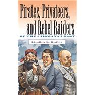 Pirates, Privateers, & Rebel Raiders of the Carolina Coast