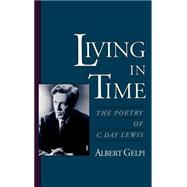 Living in Time The Poetry of C. Day Lewis