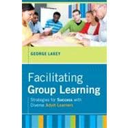 Facilitating Group Learning : Strategies for Success with Diverse Adult Learners