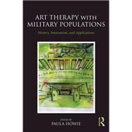 Art Therapy with Military Populations: History, Innovation, and Applications