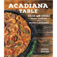 Acadiana Table Cajun and Creole Home Cooking from the Heart of Louisiana