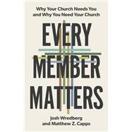 Every Member Matters Why Your Church Needs You and Why You Need Your Church